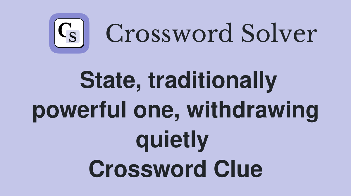 State, traditionally powerful one, withdrawing quietly  Crossword Clue