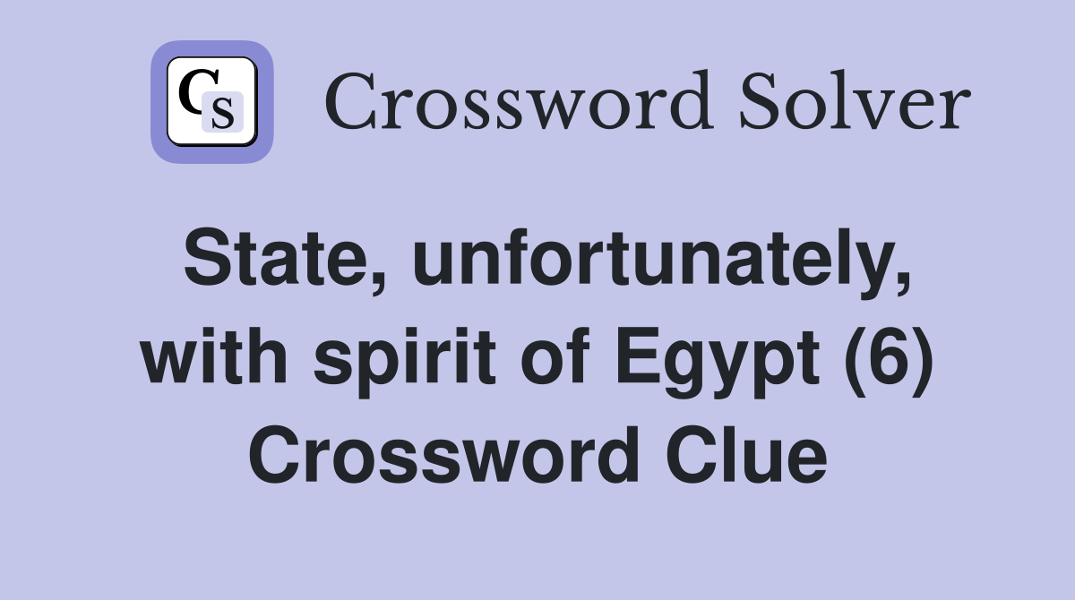 State, unfortunately, with spirit of Egypt (6) Crossword Clue