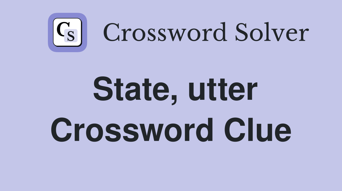 State utter Crossword Clue Answers Crossword Solver