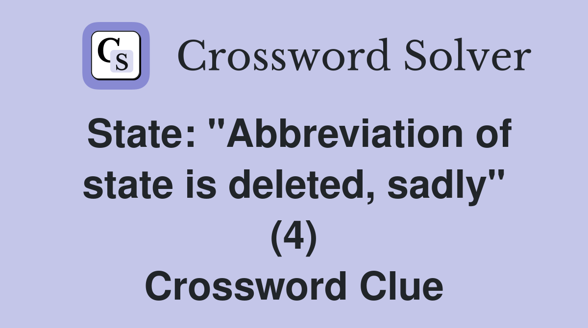 State: "Abbreviation of state is deleted, sadly" (4) Crossword Clue