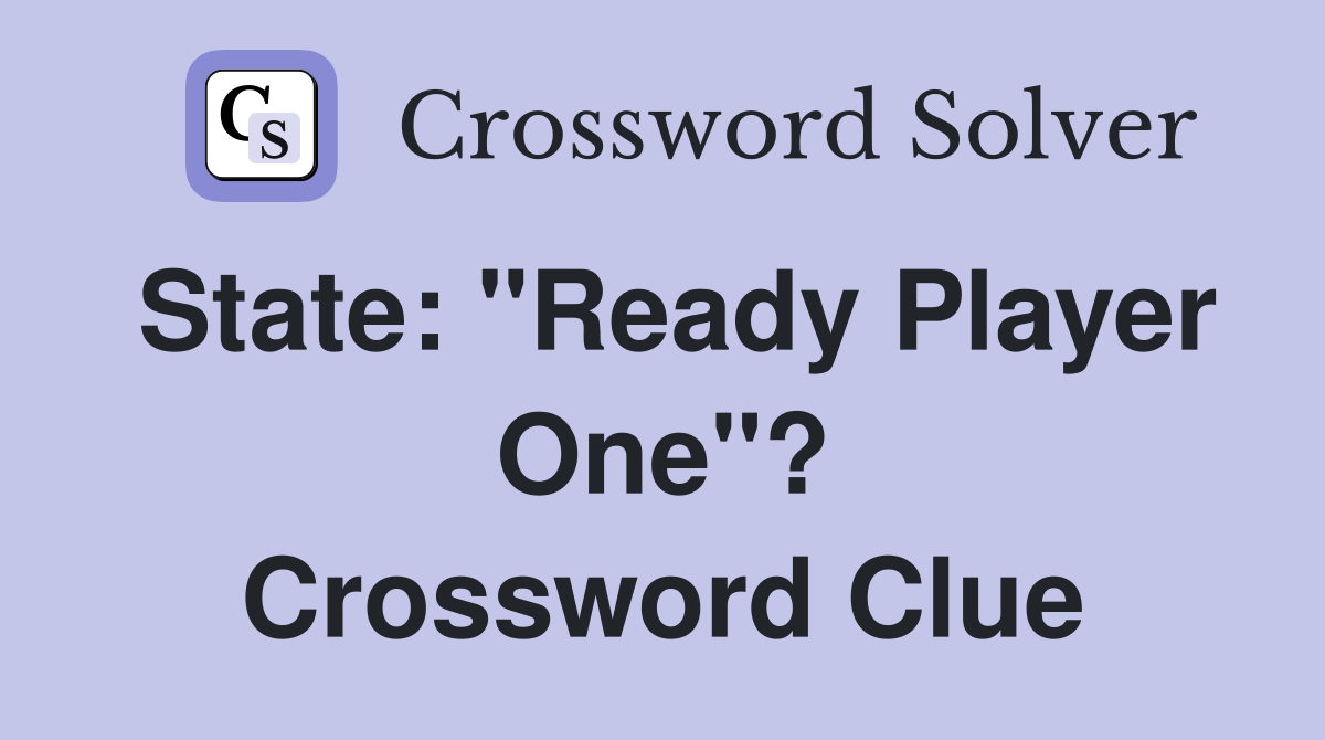 State: "Ready Player One"? Crossword Clue