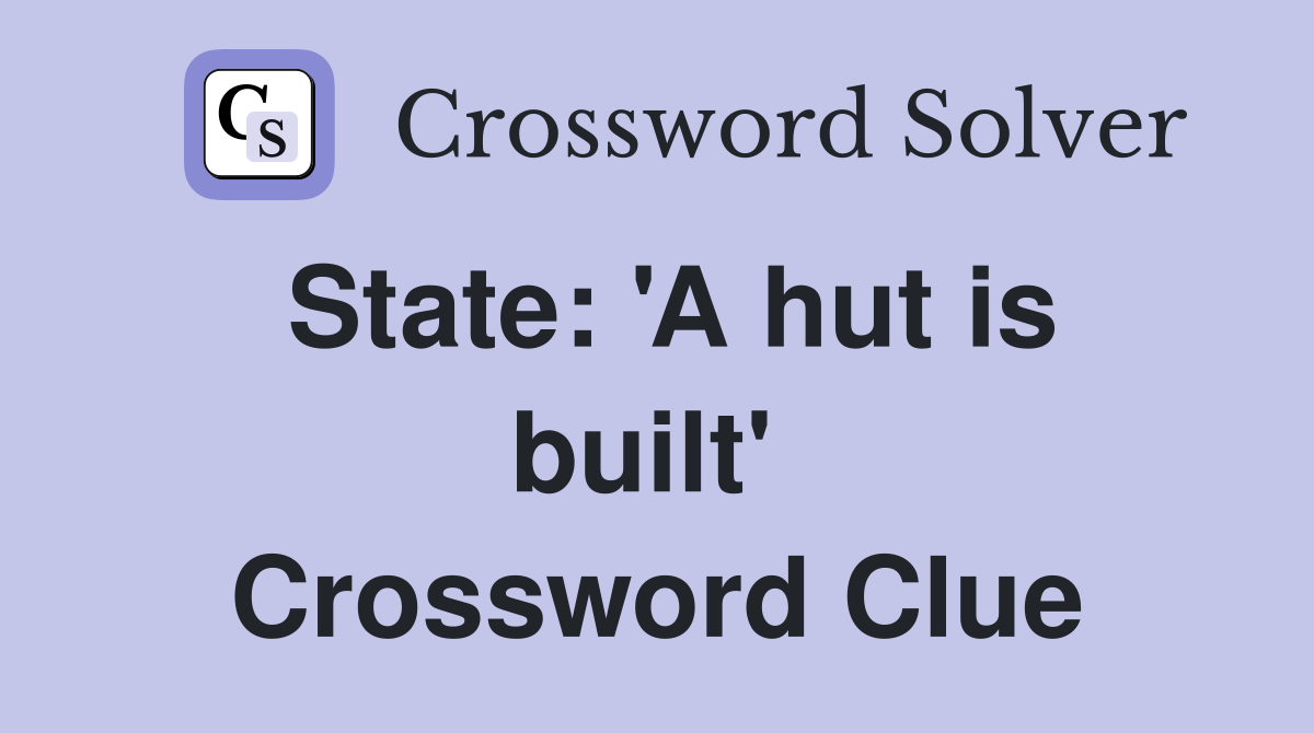 State: 'A hut is built'  Crossword Clue