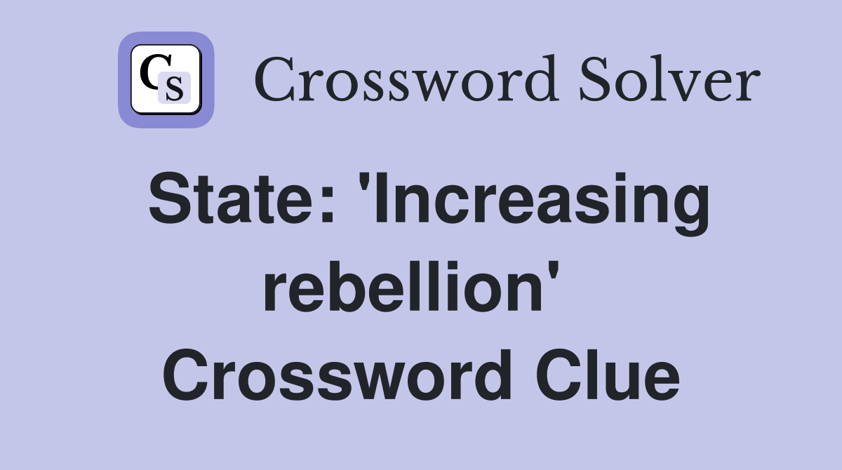 State: 'Increasing rebellion'  Crossword Clue