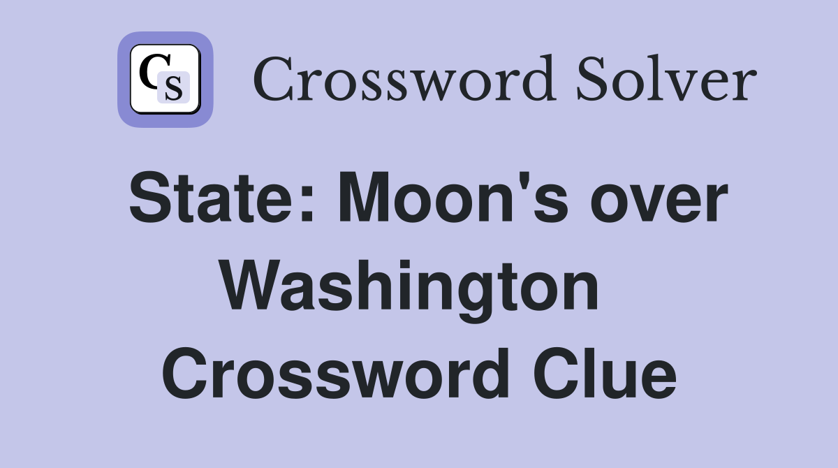 State: Moon's over Washington  Crossword Clue