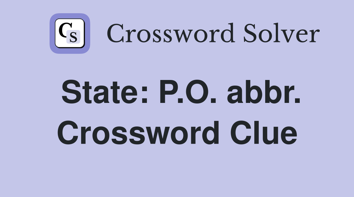 State: P.O. abbr. Crossword Clue