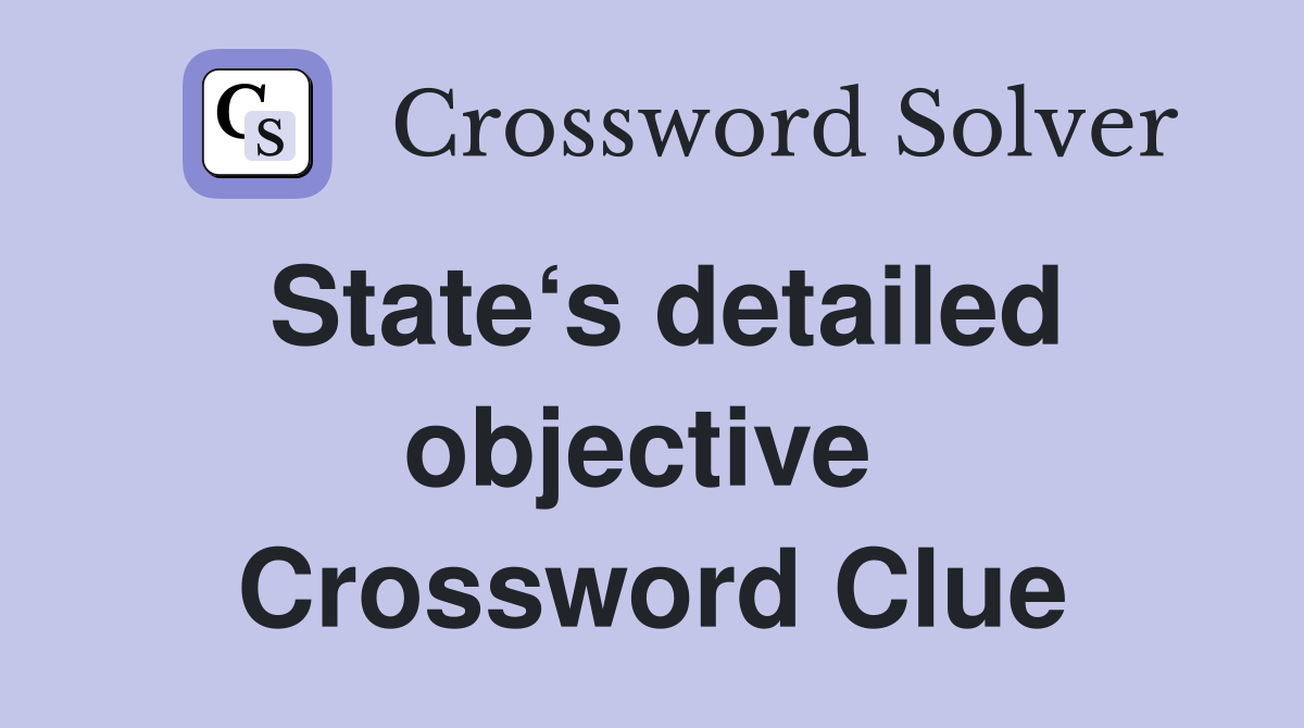 State‘s detailed objective  Crossword Clue