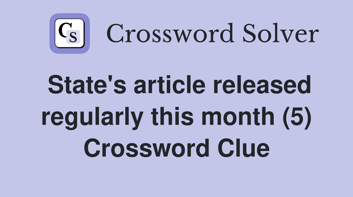 State's article released regularly this month (5) Crossword Clue