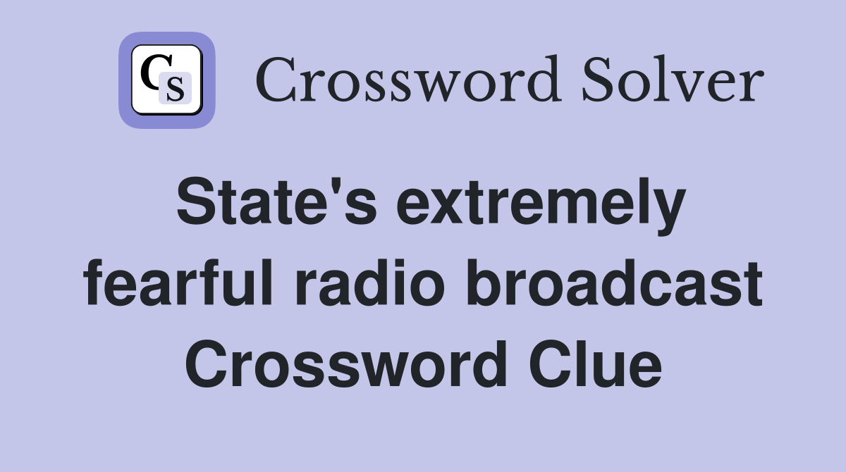 State's extremely fearful radio broadcast Crossword Clue