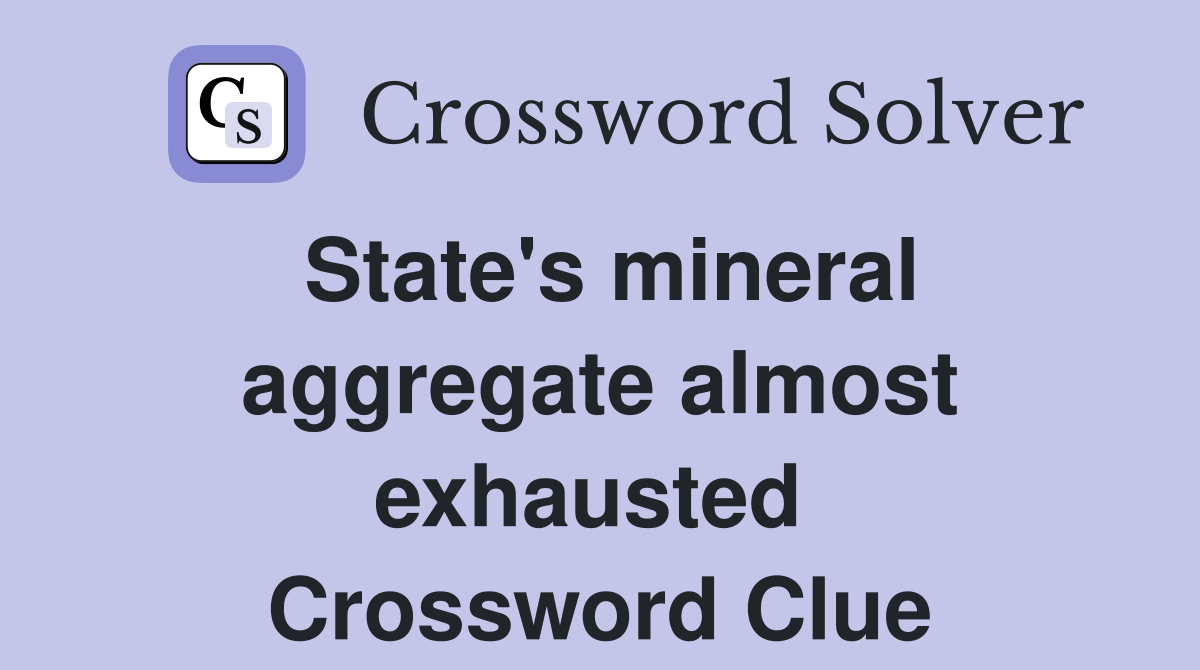 State's mineral aggregate almost exhausted  Crossword Clue