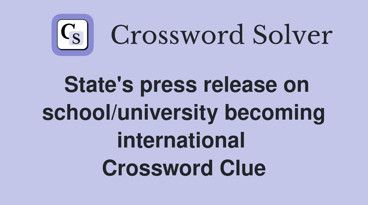 State's press release on school/university becoming international  Crossword Clue