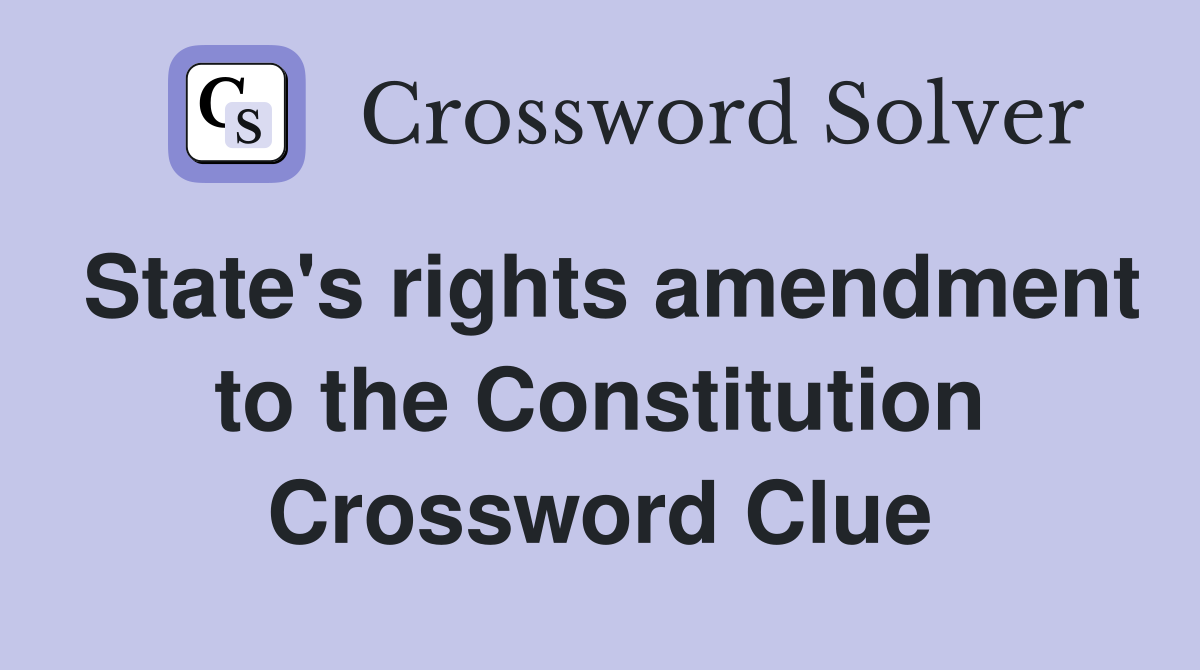 State's rights amendment to the Constitution Crossword Clue