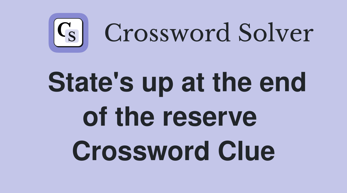 State's up at the end of the reserve  Crossword Clue