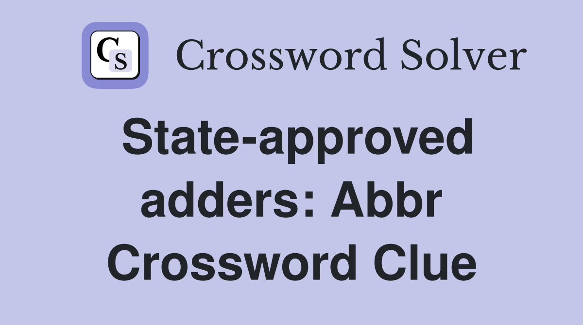 State-approved adders: Abbr Crossword Clue