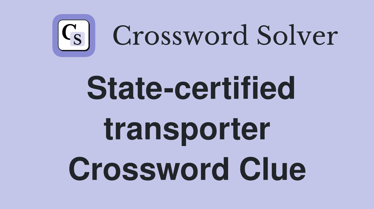 State-certified transporter Crossword Clue