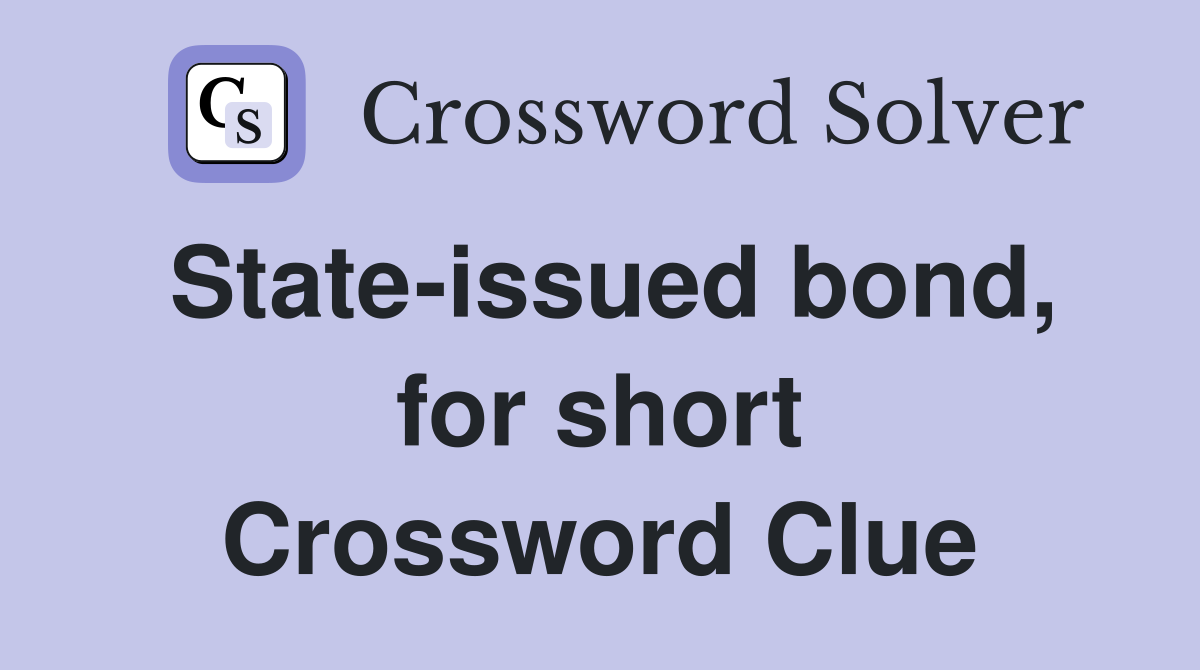 State-issued bond, for short Crossword Clue