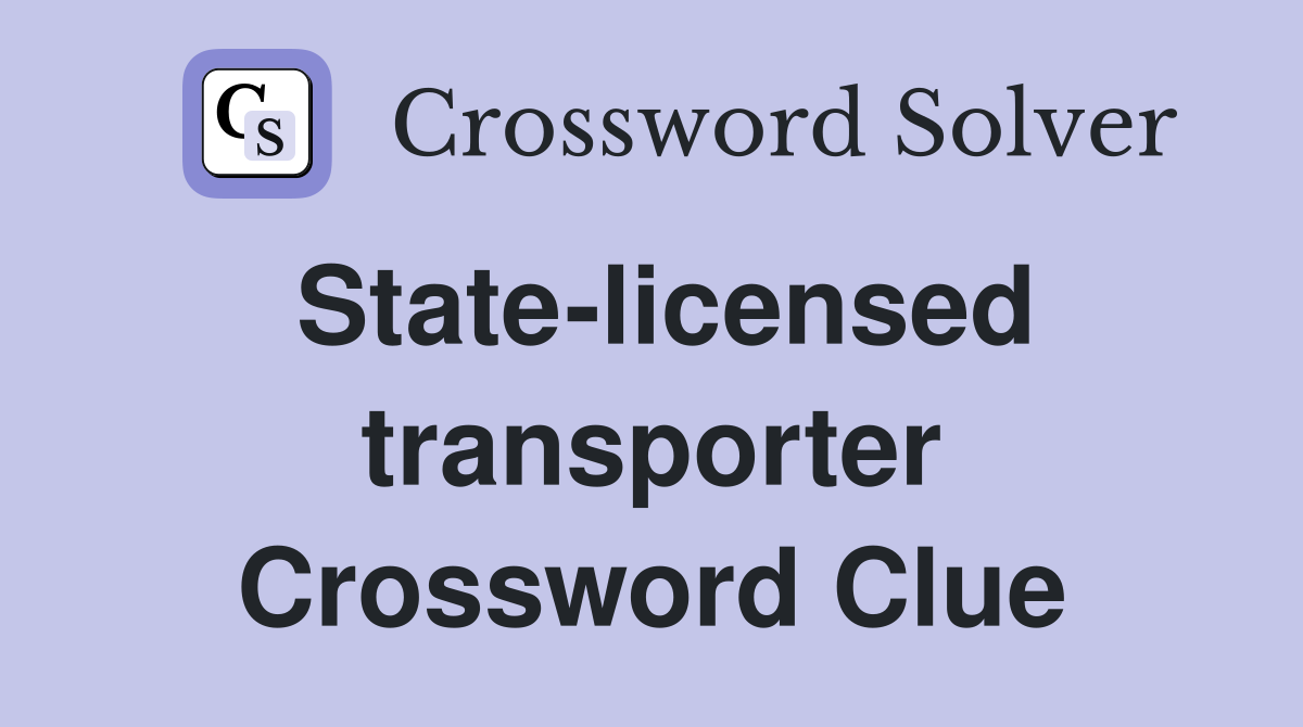 State-licensed transporter Crossword Clue