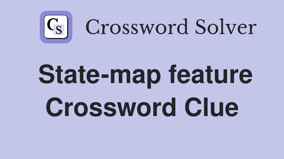 State-map feature Crossword Clue