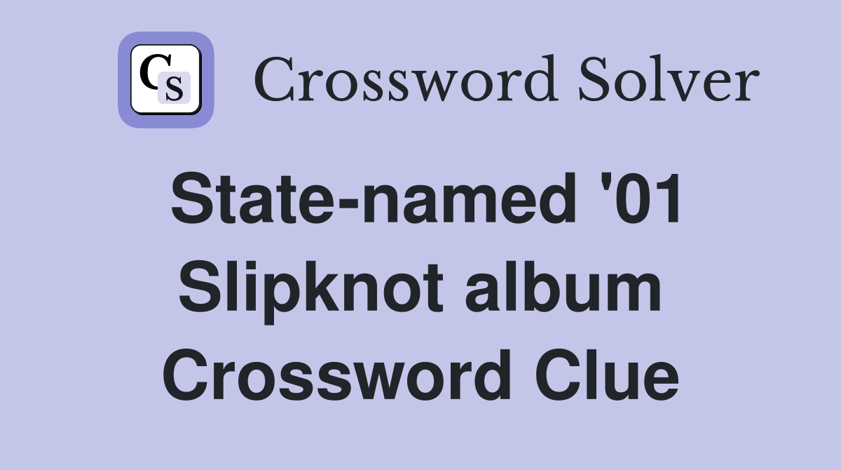 State-named '01 Slipknot album Crossword Clue