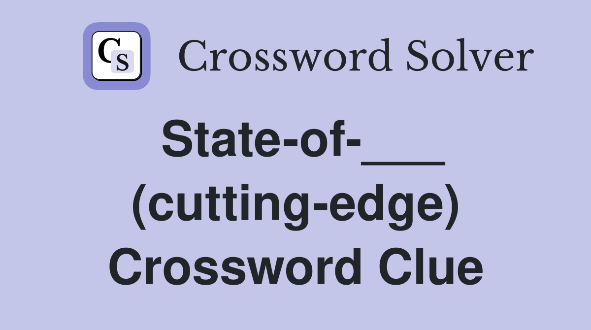 State-of-___ (cutting-edge) Crossword Clue