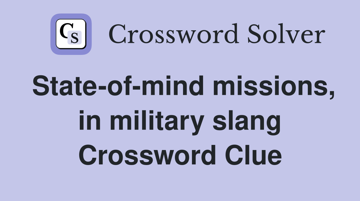 State-of-mind missions, in military slang Crossword Clue
