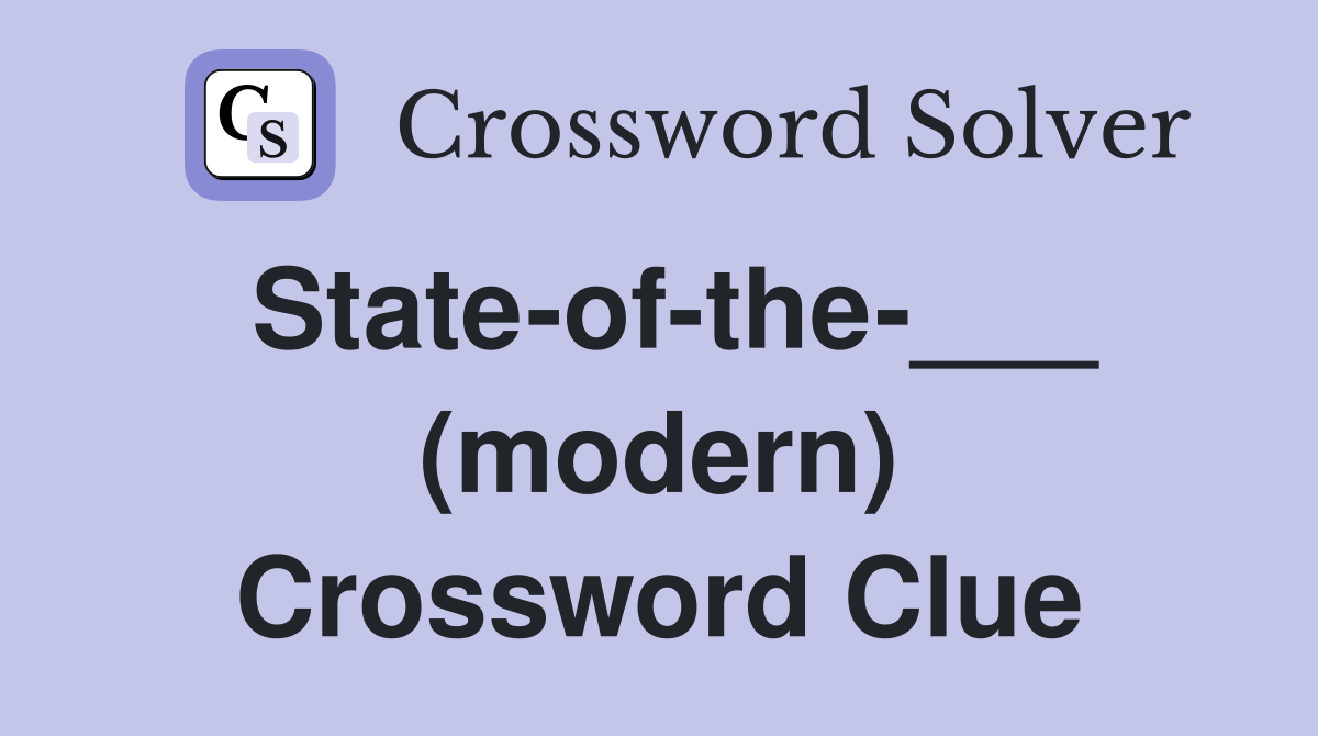 State-of-the-___ (modern) Crossword Clue