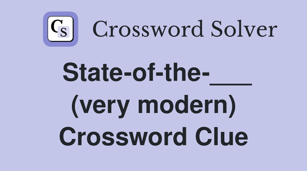 State-of-the-___ (very modern) Crossword Clue