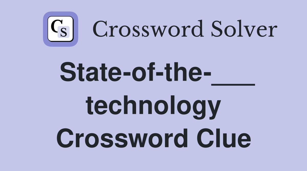 State-of-the-___ technology Crossword Clue