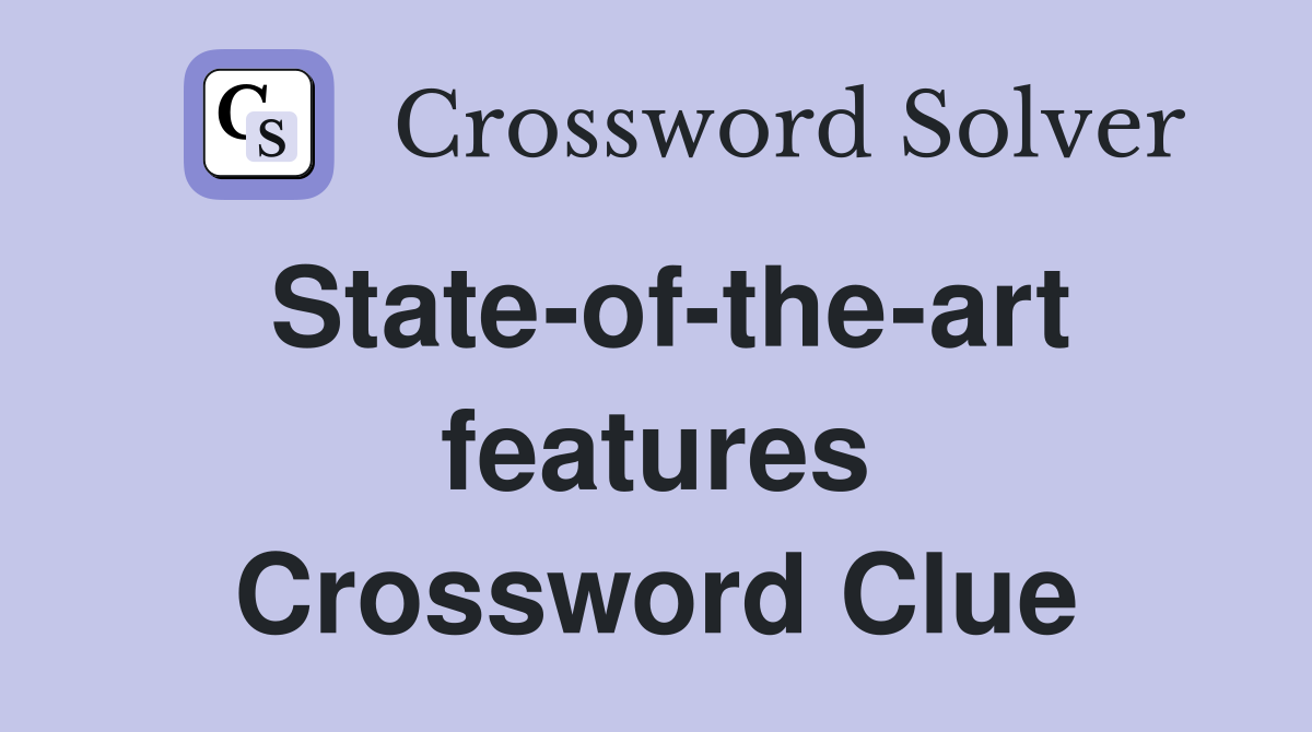 State-of-the-art features Crossword Clue