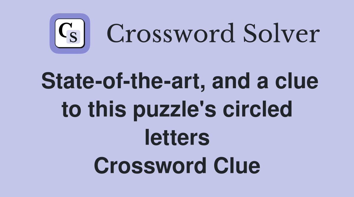 State-of-the-art, and a clue to this puzzle's circled letters Crossword Clue