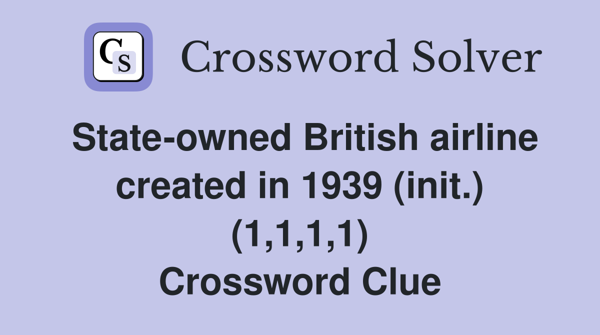 State-owned British airline created in 1939 (init.) (1,1,1,1) Crossword Clue