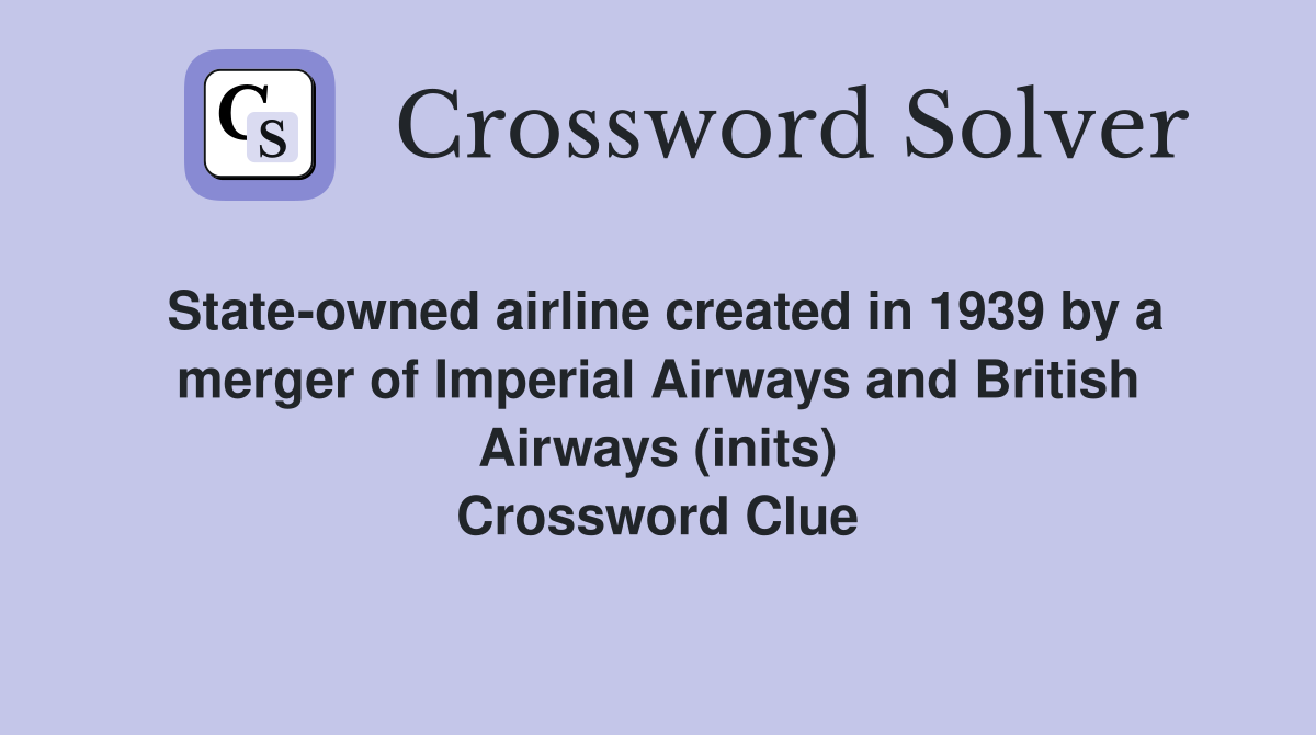 State-owned airline created in 1939 by a merger of Imperial Airways and British Airways (inits) Crossword Clue