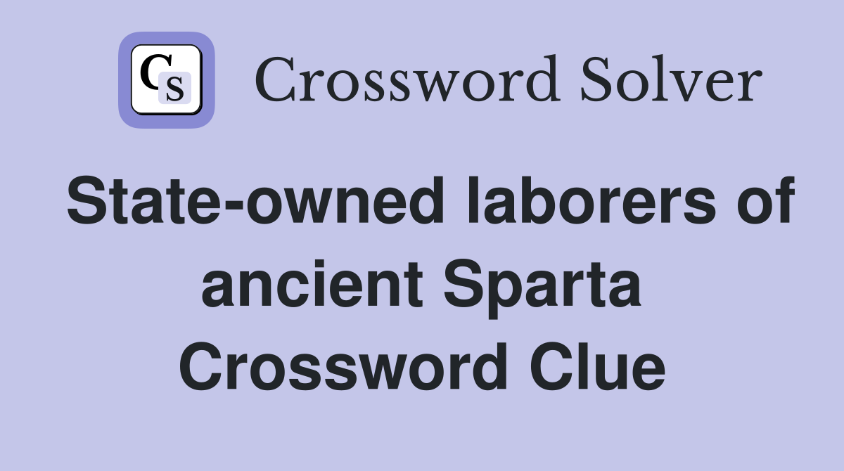 State-owned laborers of ancient Sparta Crossword Clue