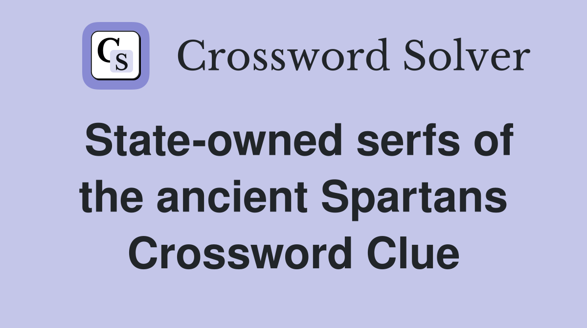 State-owned serfs of the ancient Spartans Crossword Clue