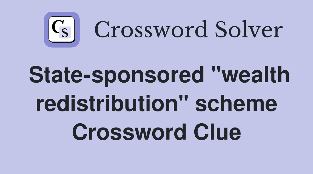 State-sponsored "wealth redistribution" scheme Crossword Clue