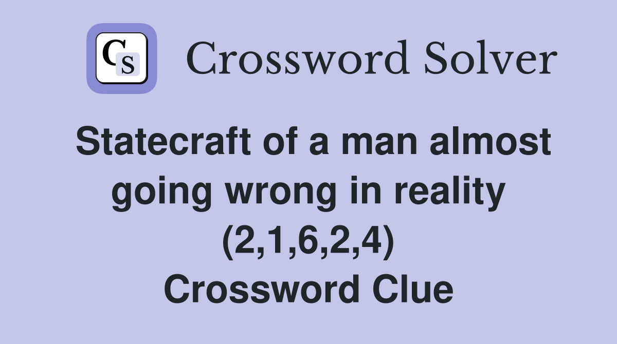 Statecraft of a man almost going wrong in reality (2,1,6,2,4) Crossword Clue