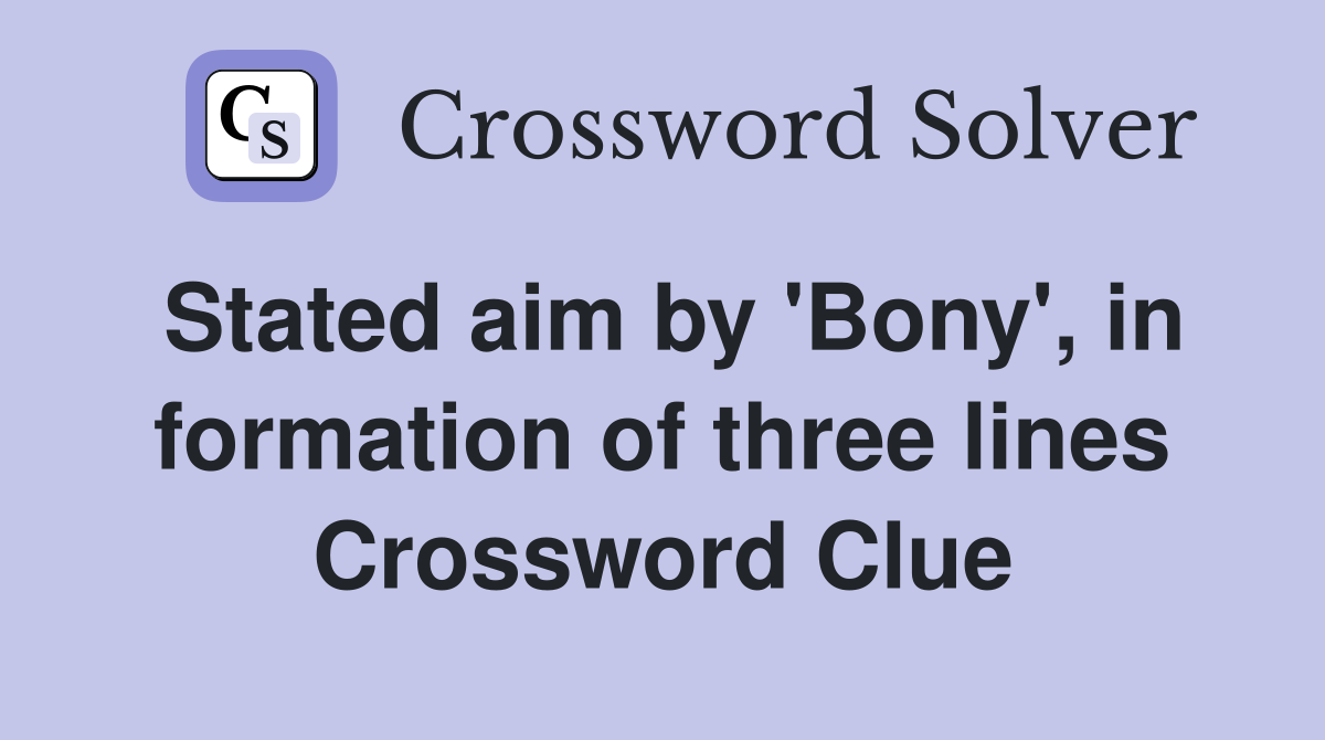 Stated aim by 'Bony', in formation of three lines Crossword Clue