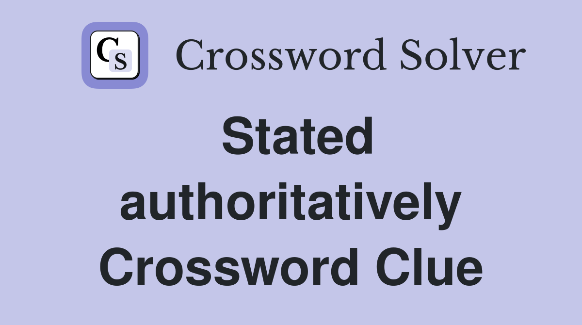 Stated authoritatively Crossword Clue