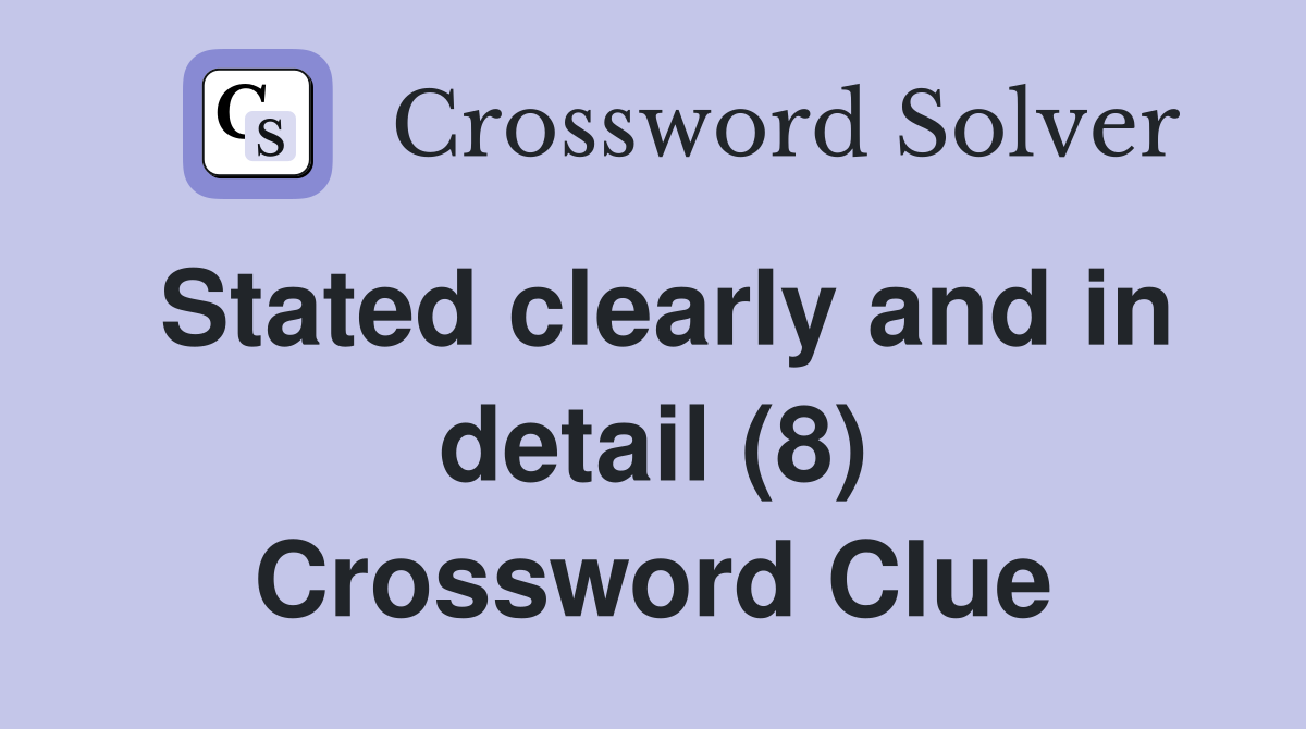 Stated clearly and in detail (8) Crossword Clue