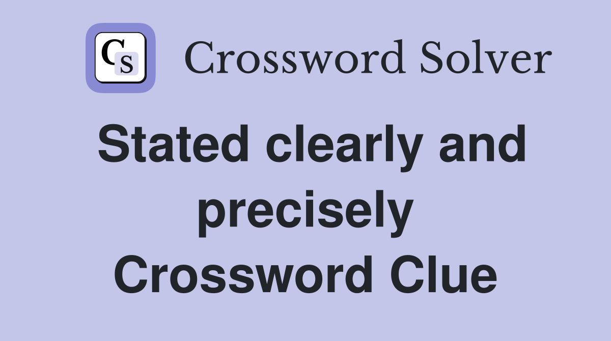 Stated clearly and precisely Crossword Clue