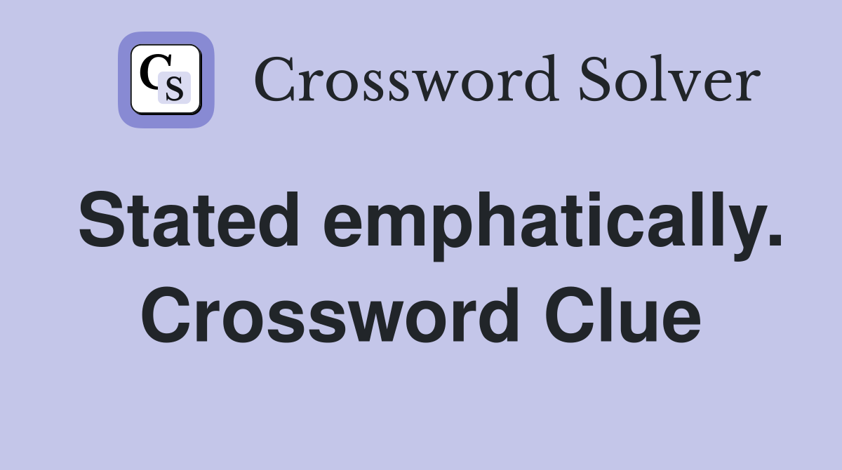 Stated emphatically. Crossword Clue