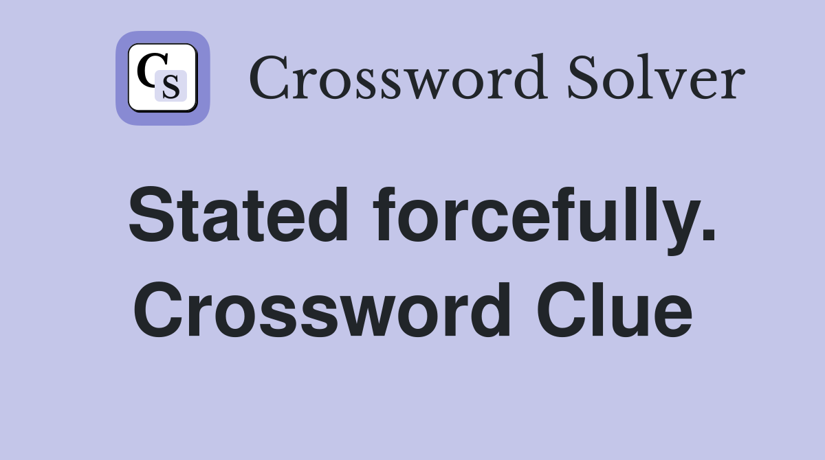 Stated forcefully. Crossword Clue