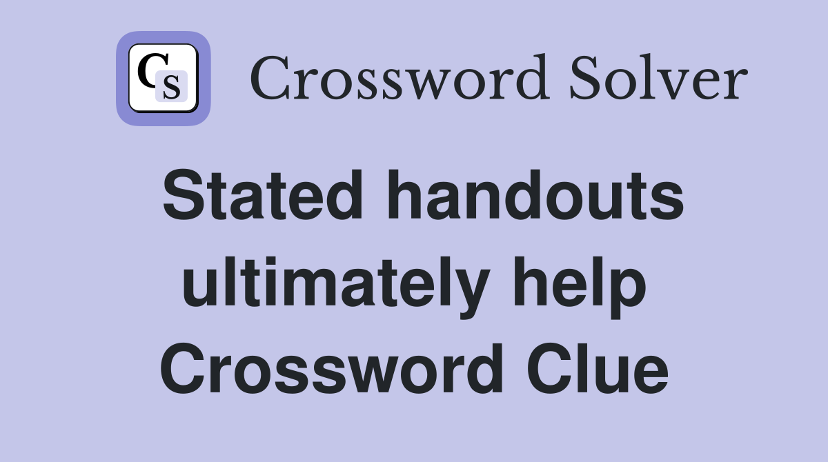 Stated handouts ultimately help Crossword Clue