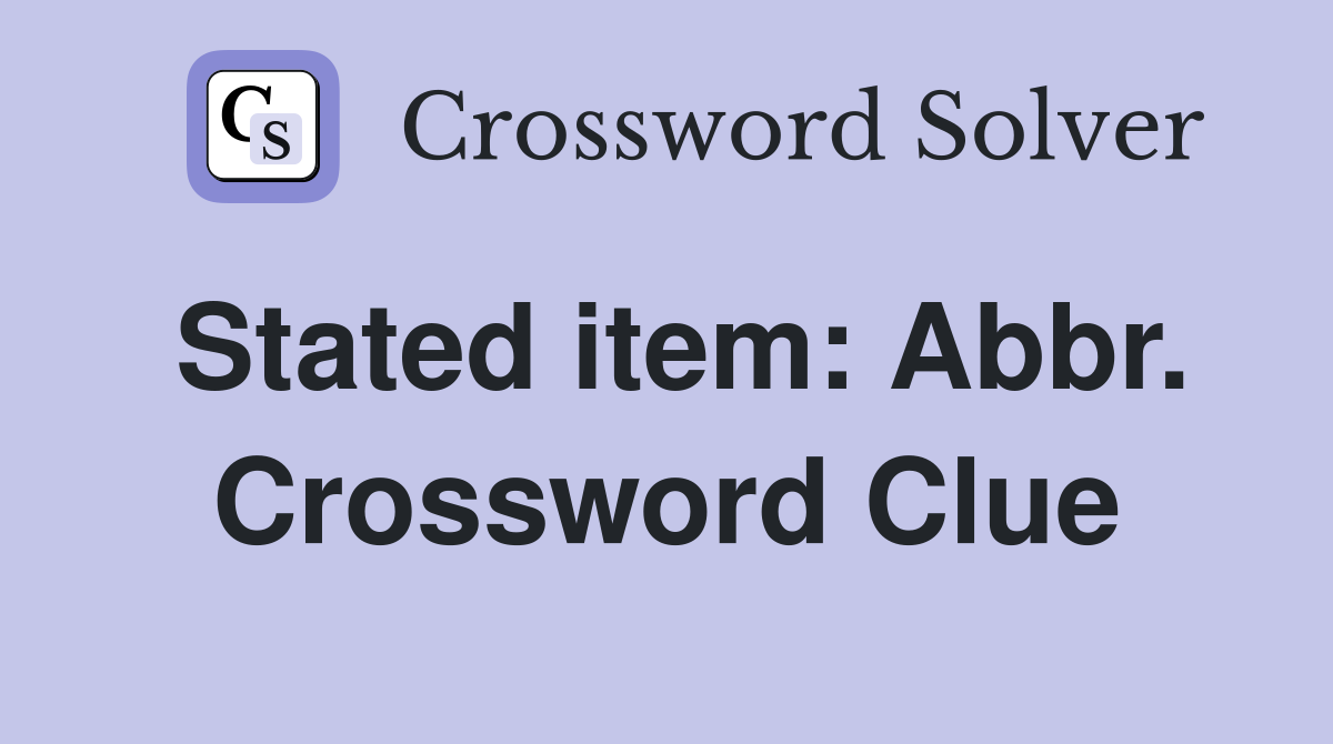 Stated item: Abbr. Crossword Clue