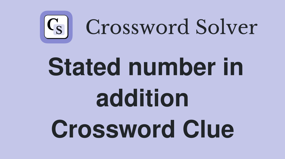 Stated number in addition Crossword Clue