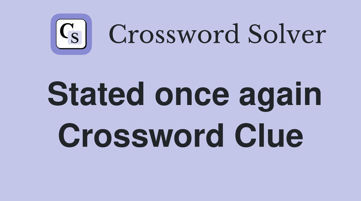 Stated once again Crossword Clue