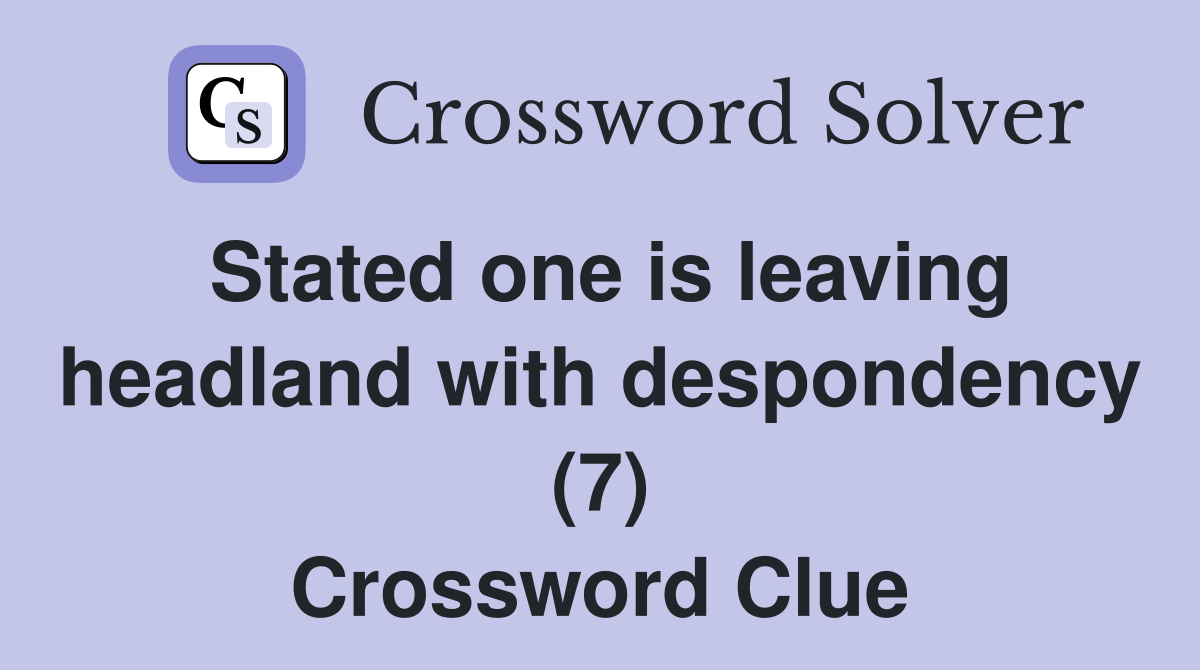 Stated one is leaving headland with despondency (7) Crossword Clue