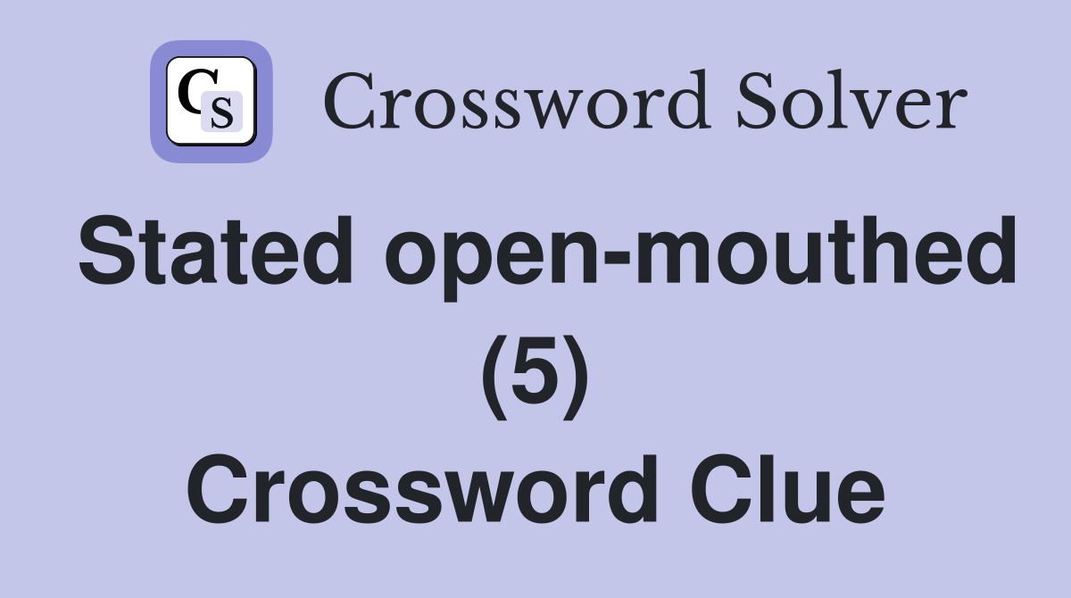 Stated open-mouthed (5) Crossword Clue