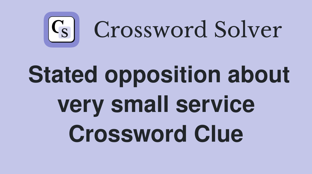 Stated opposition about very small service Crossword Clue