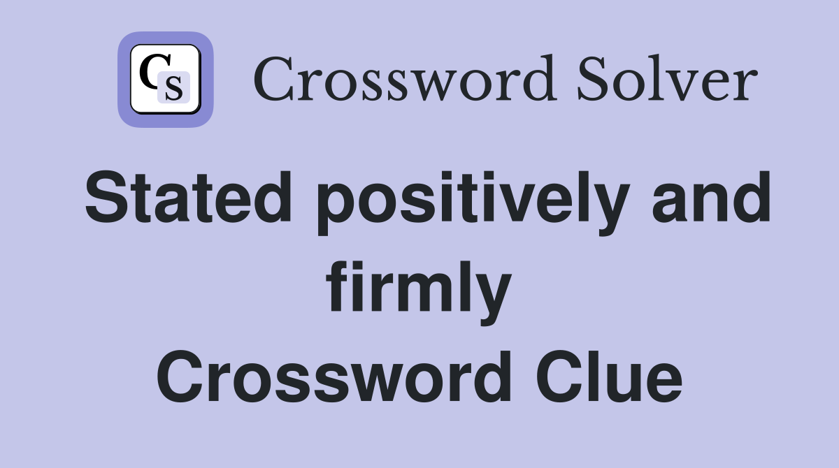 Stated positively and firmly Crossword Clue