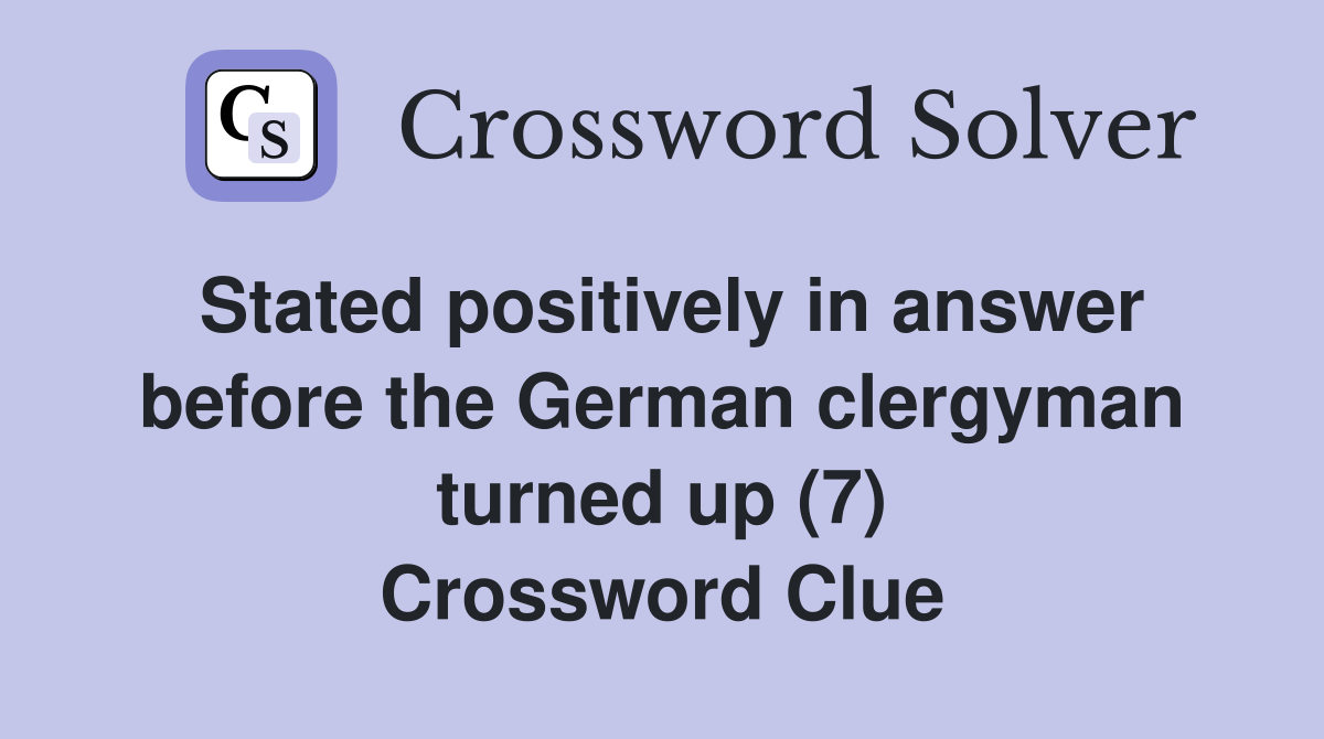 Stated positively in answer before the German clergyman turned up (7) Crossword Clue